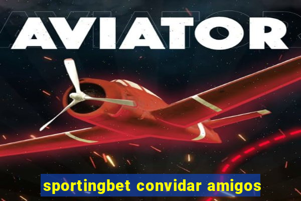 sportingbet convidar amigos